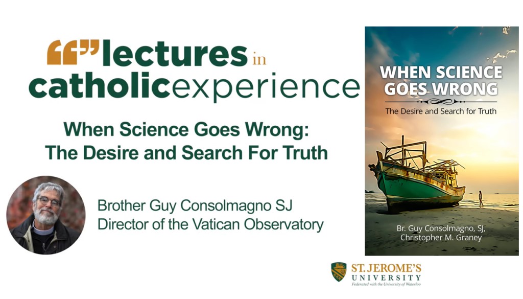 Lectures in Catholic Experience Presents - Brother Guy Consolmagno SJ (on When Science Goes Wrong: The Desire and Search for the Truth)